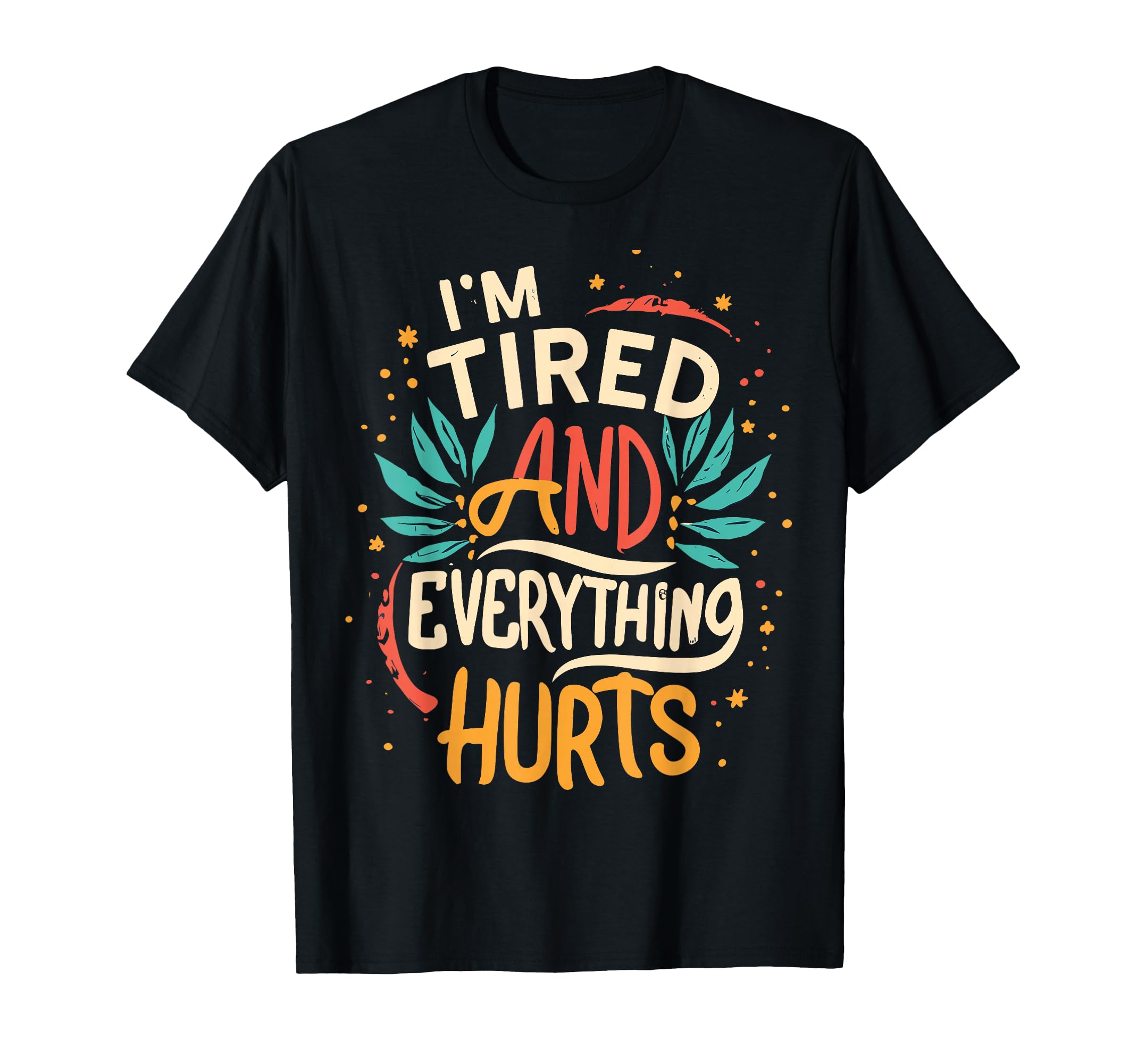 I'm Tired And Everything Hurts funny quote workout gym T-Shirt
