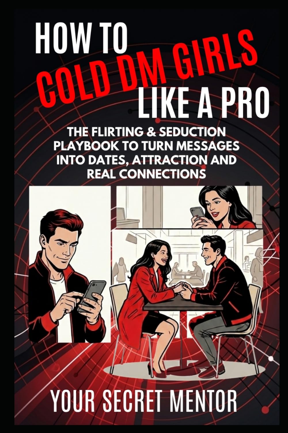 How to Cold DM Girls Like a Pro: The Flirting & Seduction Playbook to Turn Messages Into Dates, Attraction and Real Connections (The Art of Conversation, Loving & Seduction)