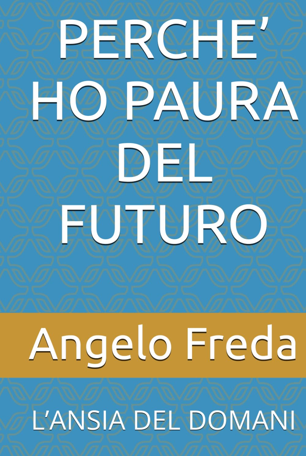 PERCHE’ HO PAURA DEL FUTURO: L’ANSIA DEL DOMANI (IL LIBRO DEL PERCHE')