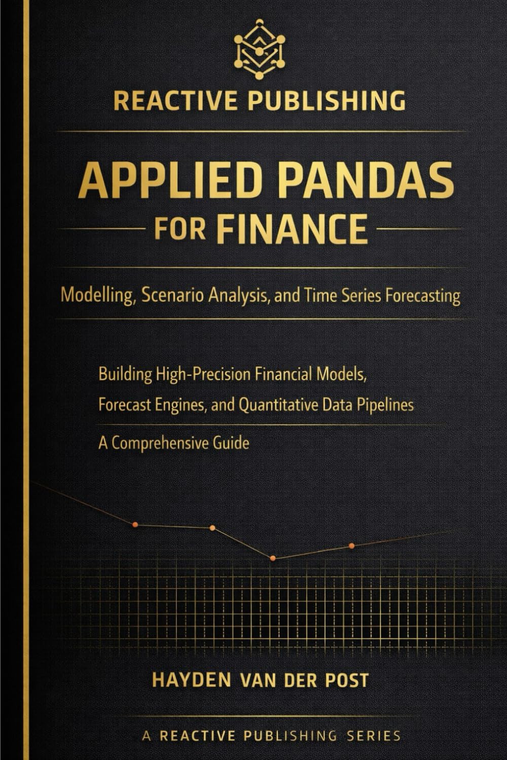 Applied Pandas for Finance: Modelling, Scenario Analysis, and Time Series Forecasting: Building High-Precision Financial Models, Forecast Engines, and Quantitative Data Pipelines