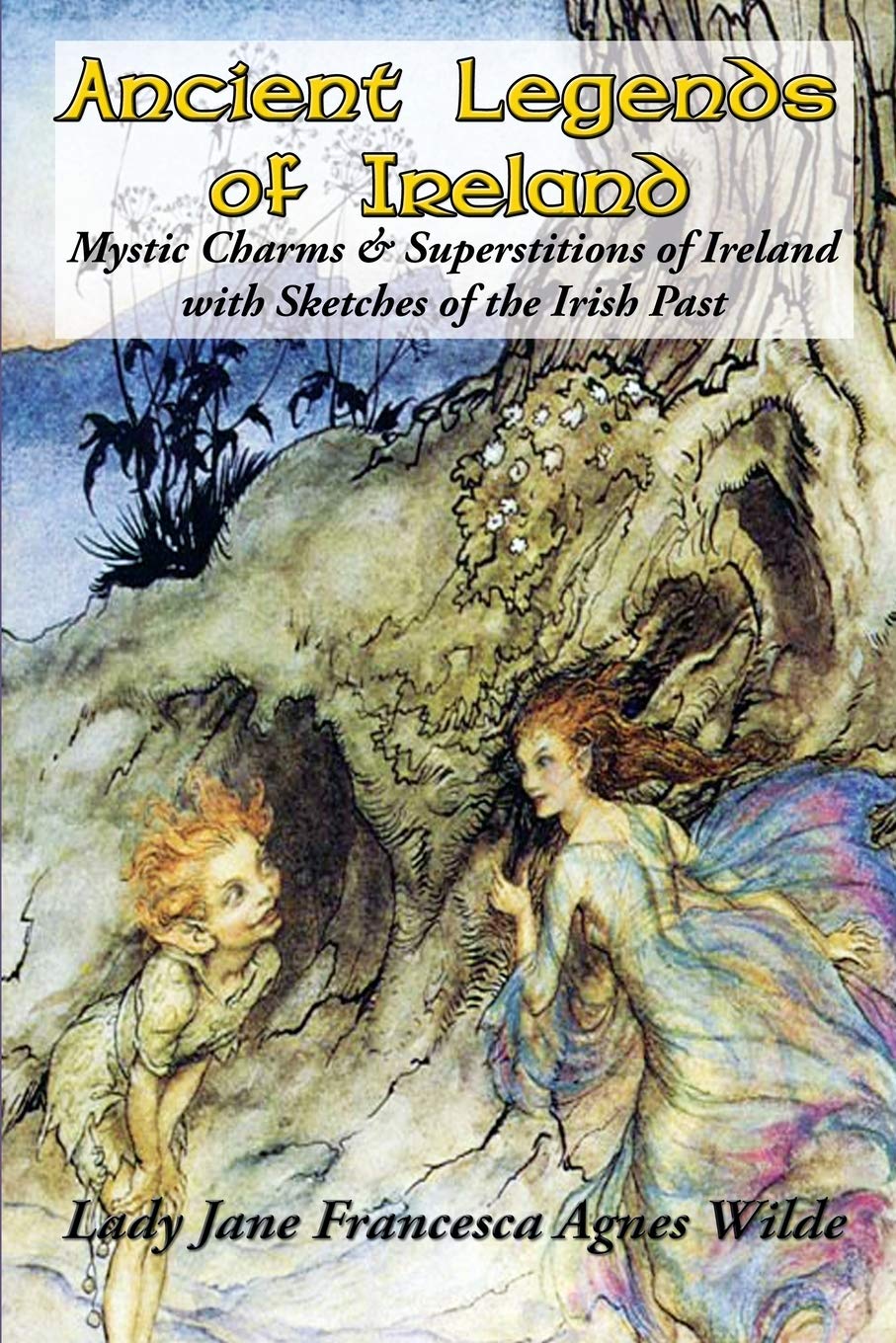 Ancient Legends of Ireland: Mystic Charms & Superstitions of Ireland with Sketches of the Irish Past