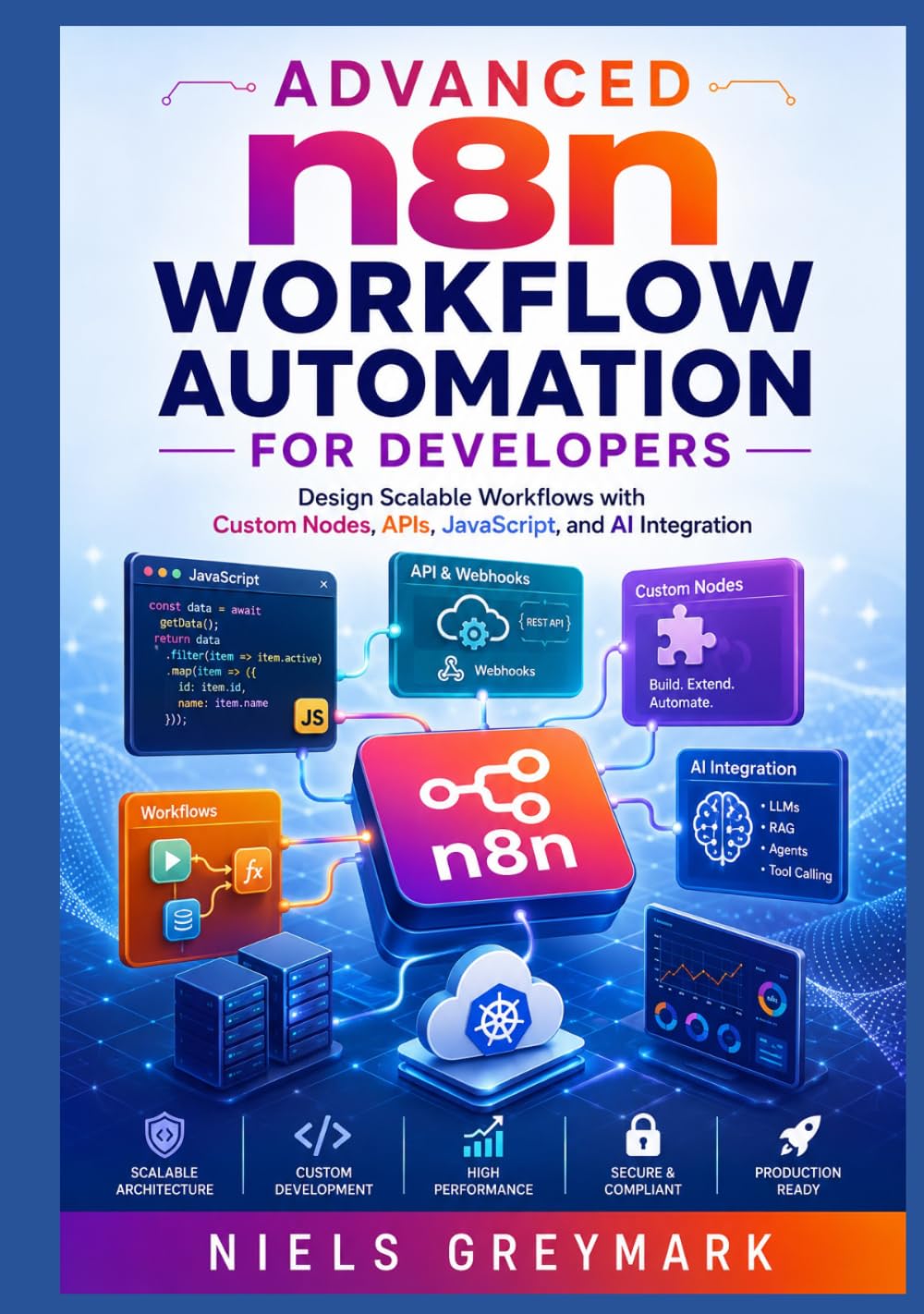 Advanced n8n Workflow Automation for Developers: Design Scalable Workflows with Custom Nodes, APIs, JavaScript, and AI Integration