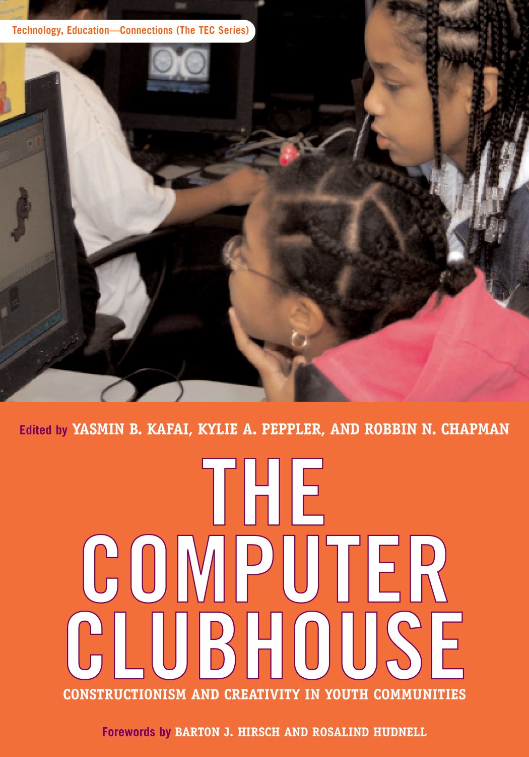 The Computer Clubhouse: Constructionism and Creativity in Youth Communities (Technology, Education--Connections (The TEC Series))