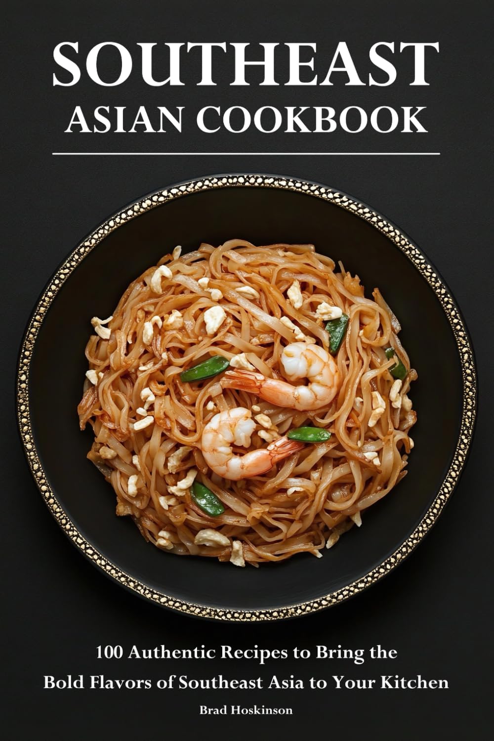Southeast Asian Cookbook: 100 Authentic Recipes to Bring the Bold Flavors of Southeast Asia to Your Kitchen