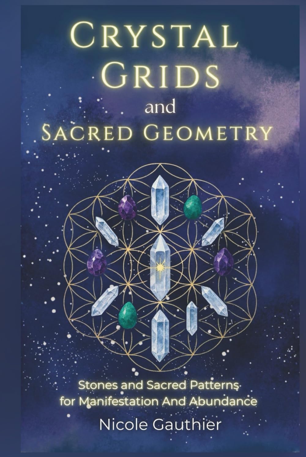 Crystal Grids and Sacred Geometry: Stones and Sacred Patterns for Manifestation and Abundance