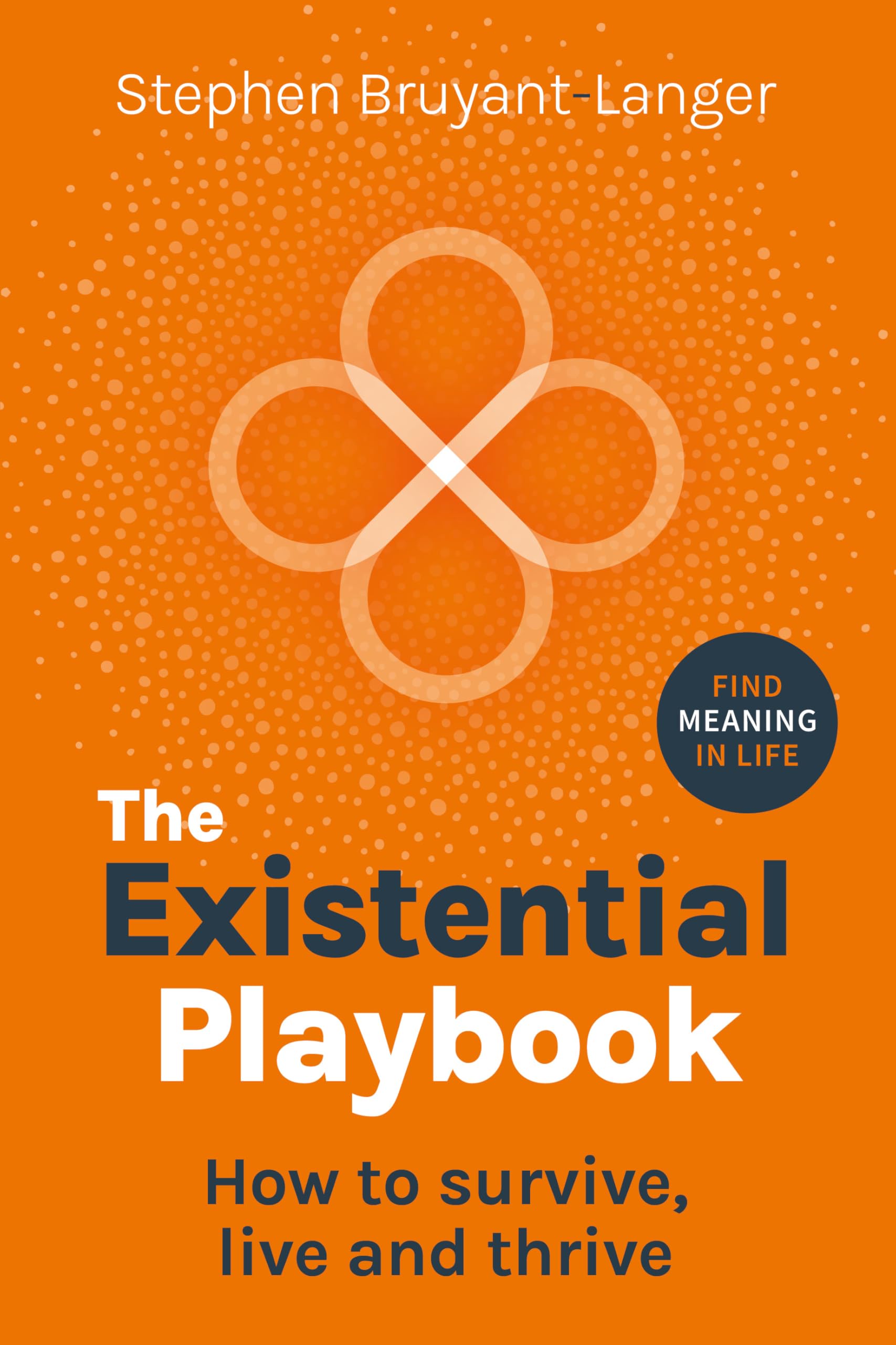 The Existential Playbook: How to survive, live and thrive