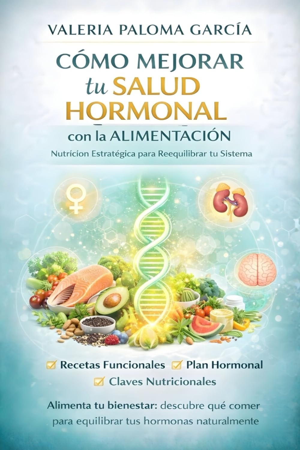 COMO MEJORAR TU SALUD HORMONAL con la ALIMENTACIÓN: Nutrición Estratégica para Reequilibrar tu Sistema