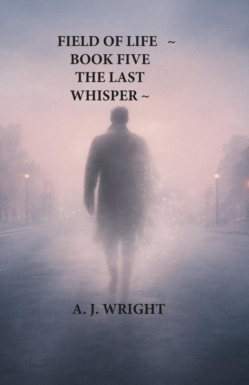 FIELD OF LIFE — BOOK FIVE - THE LAST WHISPER