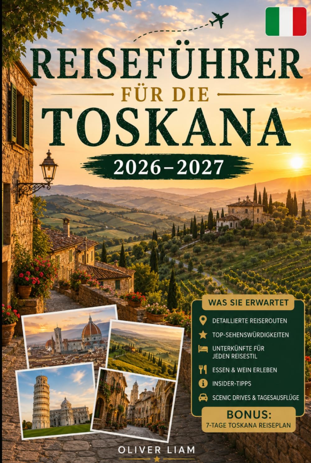 Reiseführer für die Toskana 2026–2027: Entdecken Sie Florenz, Siena, Pisa, Lucca, San Gimignano, Chianti, Val d'Orcia, Top-Hügelstädte, Weinland, ... Schätze – für Erstbesucher, Paare, Familien