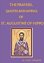 The Prayers, Quotes and Sayings of Saint Augustine of Hippo (The Life of Saints, The Life of Prayer) - coolthings.us