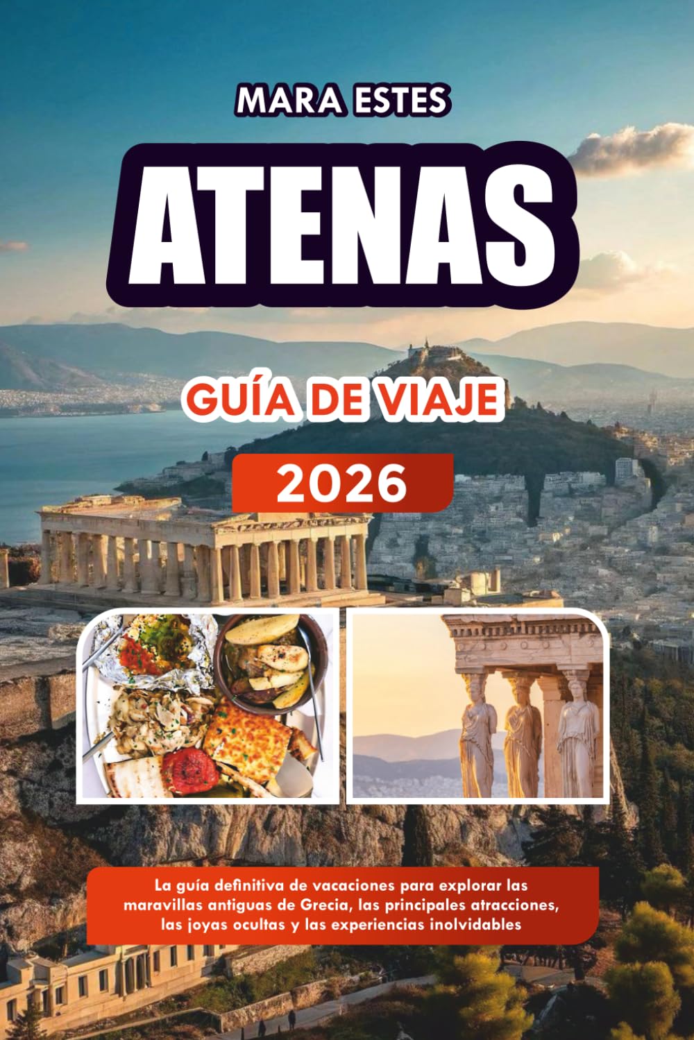 ATENAS GUÍA DE VIAJE 2026: La guía definitiva de vacaciones para explorar las maravillas antiguas de Grecia, las principales atracciones, las joyas ocultas y las experiencias inolvidables