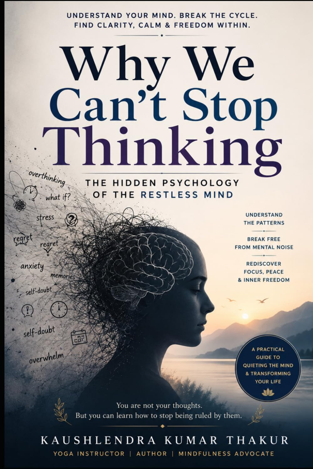 Why We Can't Stop Thinking: The Hidden Psychology of the Restless Mind
