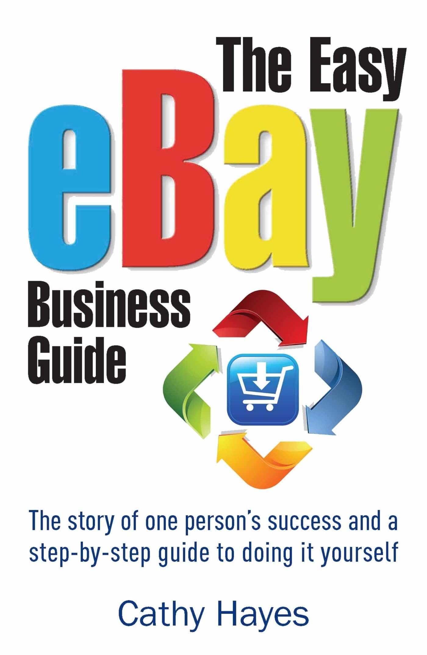 The Easy eBay Business Guide : The story of one person's success and a step-by-step guide to doing it yourself
