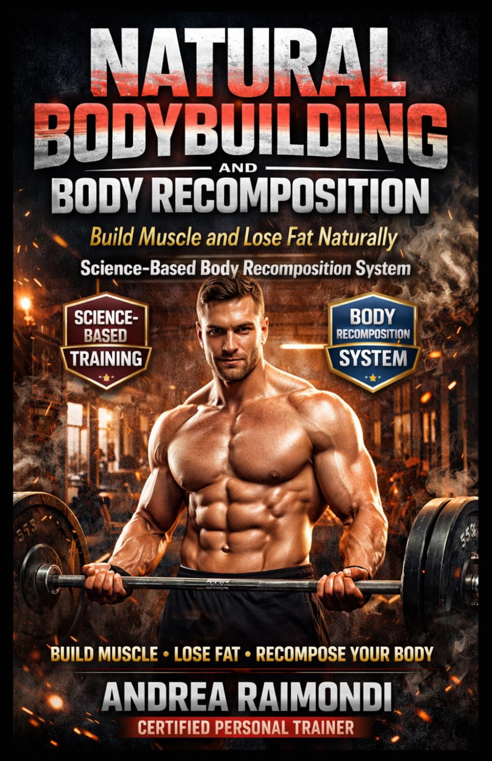 Natural Bodybuilding And Body Recomposition: Slim With Muscles (Natural Bodybuilding: Complete 12 Months Training)