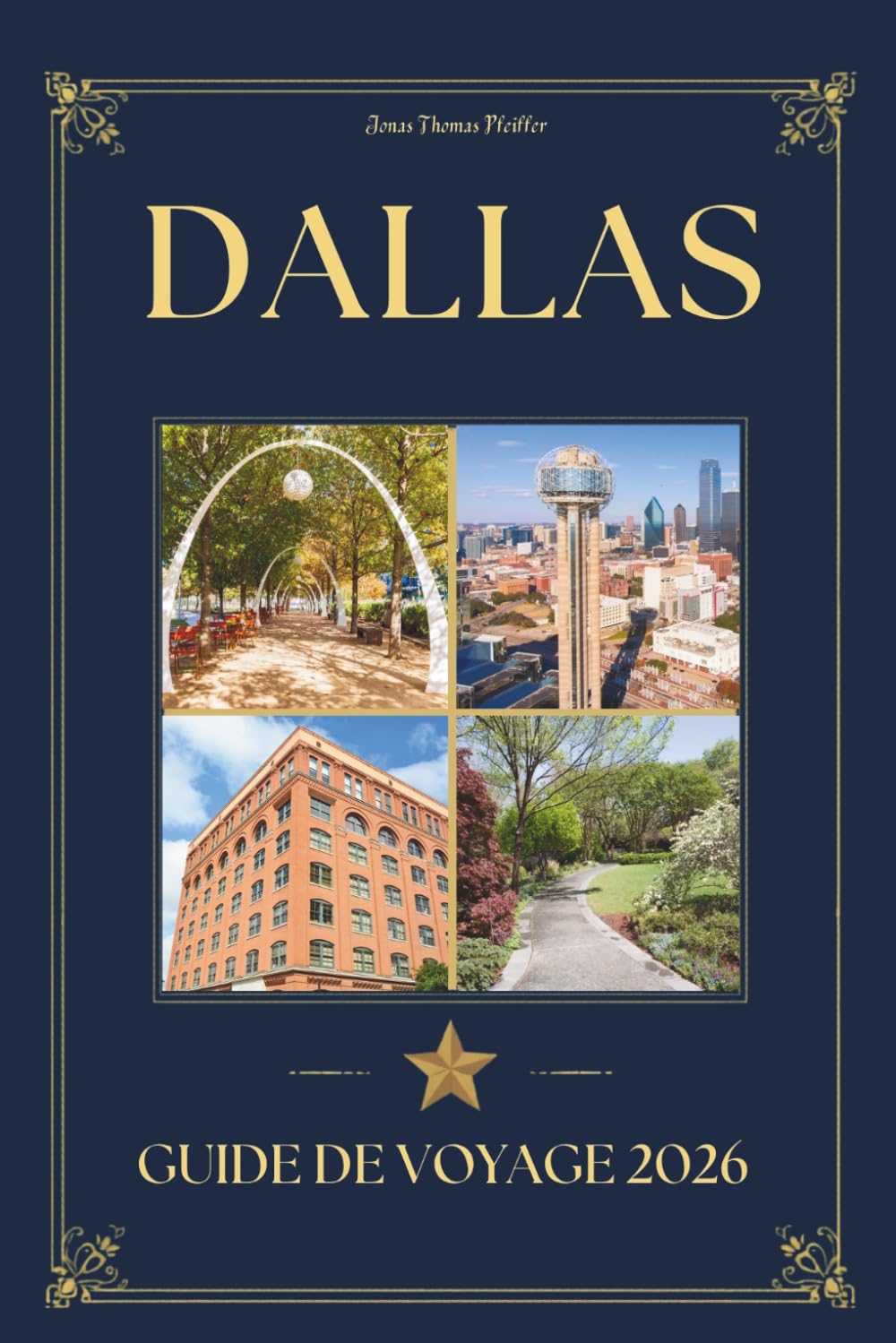 DALLAS GUIDE DE VOYAGE 2026: Un voyageur avisé Compagnon de lieux emblématiques, de restauration distinguée, de trésors culturels et de connaissances locales pour visiter le Texas, aux États-Unis