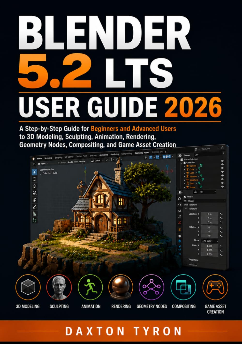 BLENDER 5.2 LTS USER GUIDE 2026: A Step-by-Step Guide for Beginners and Advanced Users to 3D Modeling, Sculpting, Animation, Rendering, Geometry Nodes, Compositing, and Game Asset Creation