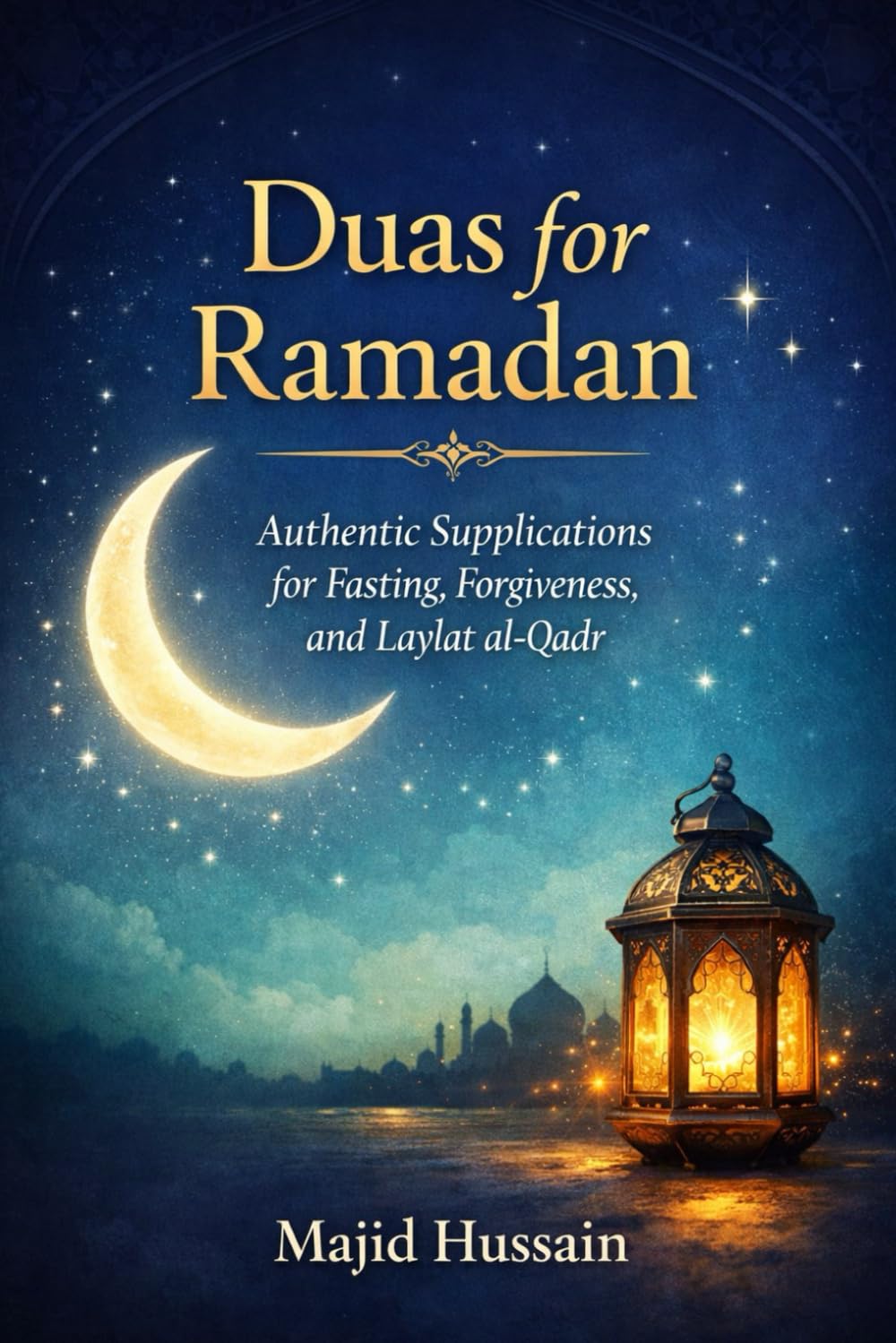 Duas for Ramadan: Authentic Supplications for Fasting, Forgiveness, and Laylat al-Qadr (Ramadan Essentials)