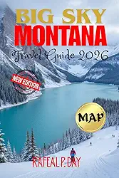 BIG SKY MONTANA TRAVEL GUIDE 2026: Your Essential Pathway to Adventure, Culture, Trails and Unforgettable Mountain Experiences
