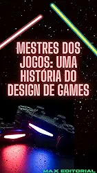 Mestres dos Jogos: Uma História do Design de Games (MUNDO GEEK)