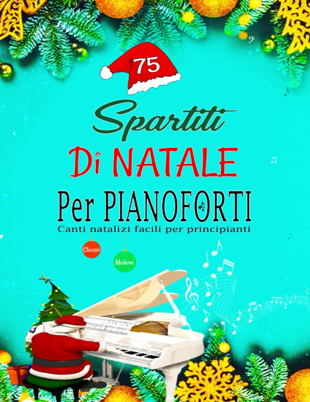75 SPARTITI DI NATALE PER PIANOFORTE - CANTI NATALIZI FACILI PER PRINCIPIANTI: Canzoni classiche e moderne in versione semplificata con diteggiature e testi