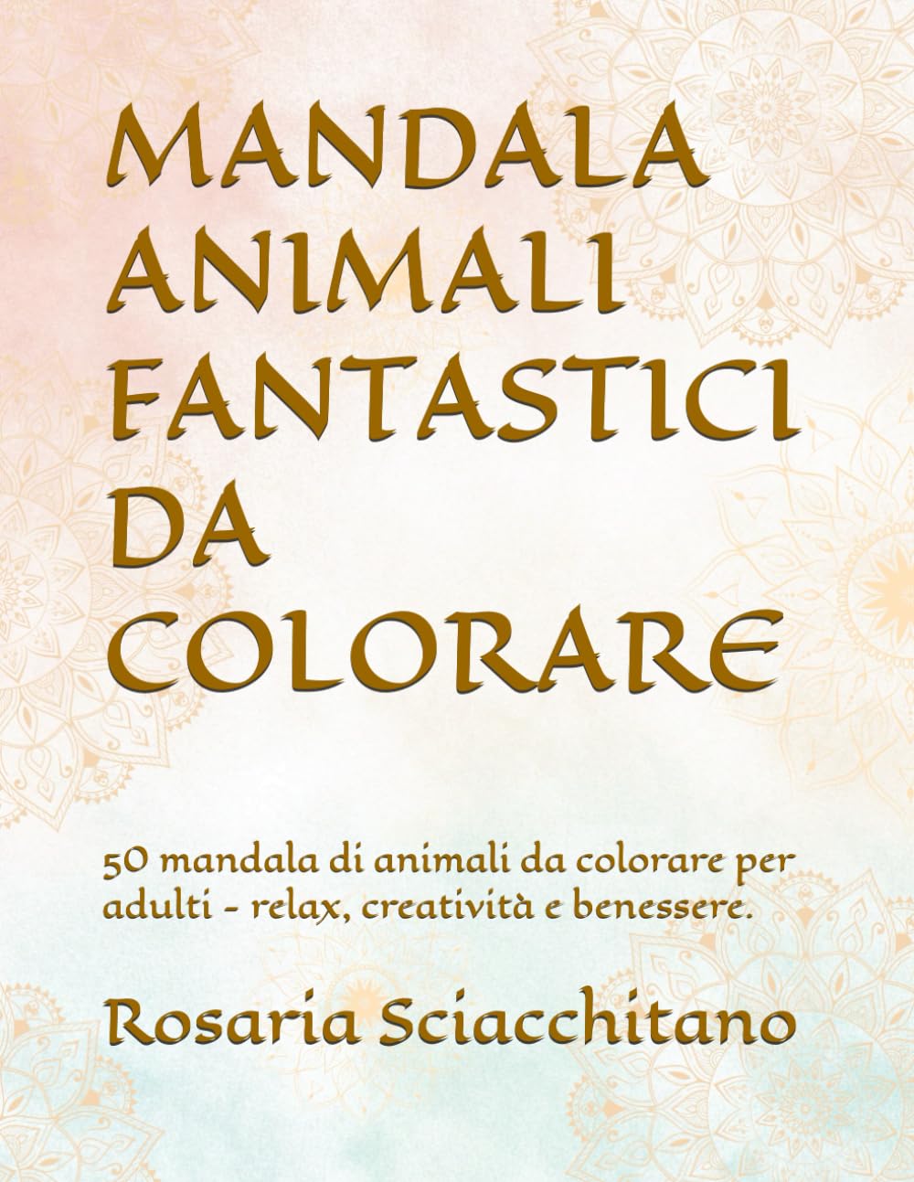 MANDALA ANIMALI FANTASTICI DA COLORARE: 50 mandala di animali da colorare per adulti - relax, creatività e benessere.