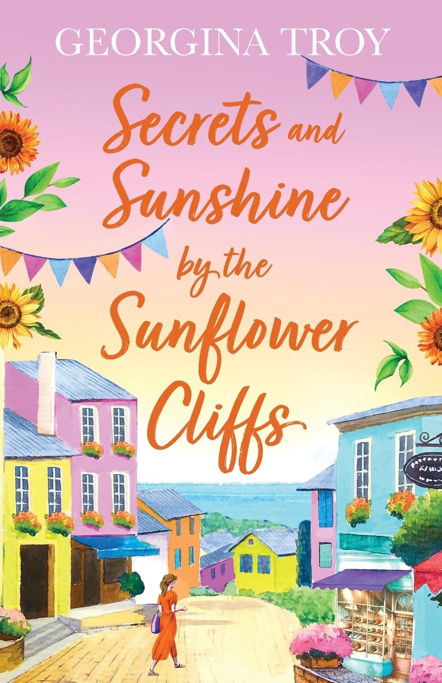 Secrets and Sunshine by the Sunflower Cliffs: A beautiful, feel-good, romantic read from Georgina Troy (Sunflower Cliffs, 2)