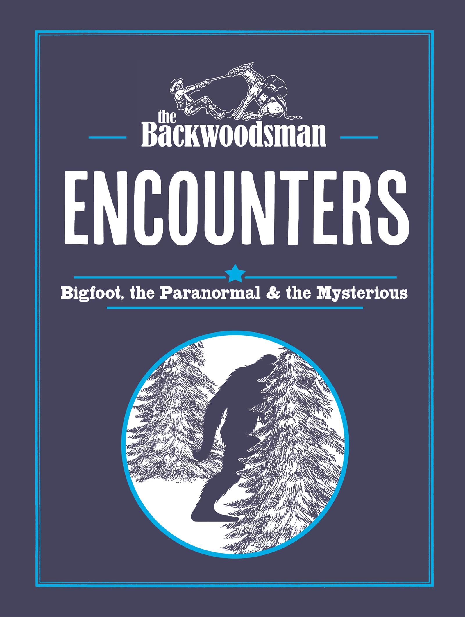 The Backwoodsman: Encounters: Bigfoot, the Paranormal, and the Mysterious (The Backwoodsman Book Series)