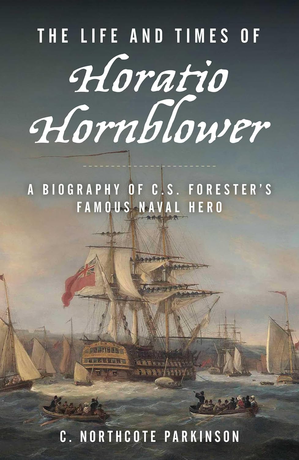 The Life and Times of Horatio Hornblower: A Biography of C. S. Forester's Famous Naval Hero      Kindle Edition