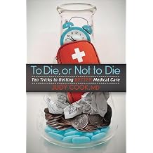To Die or Not to Die Ten Tricks to Getting Better Medical Care