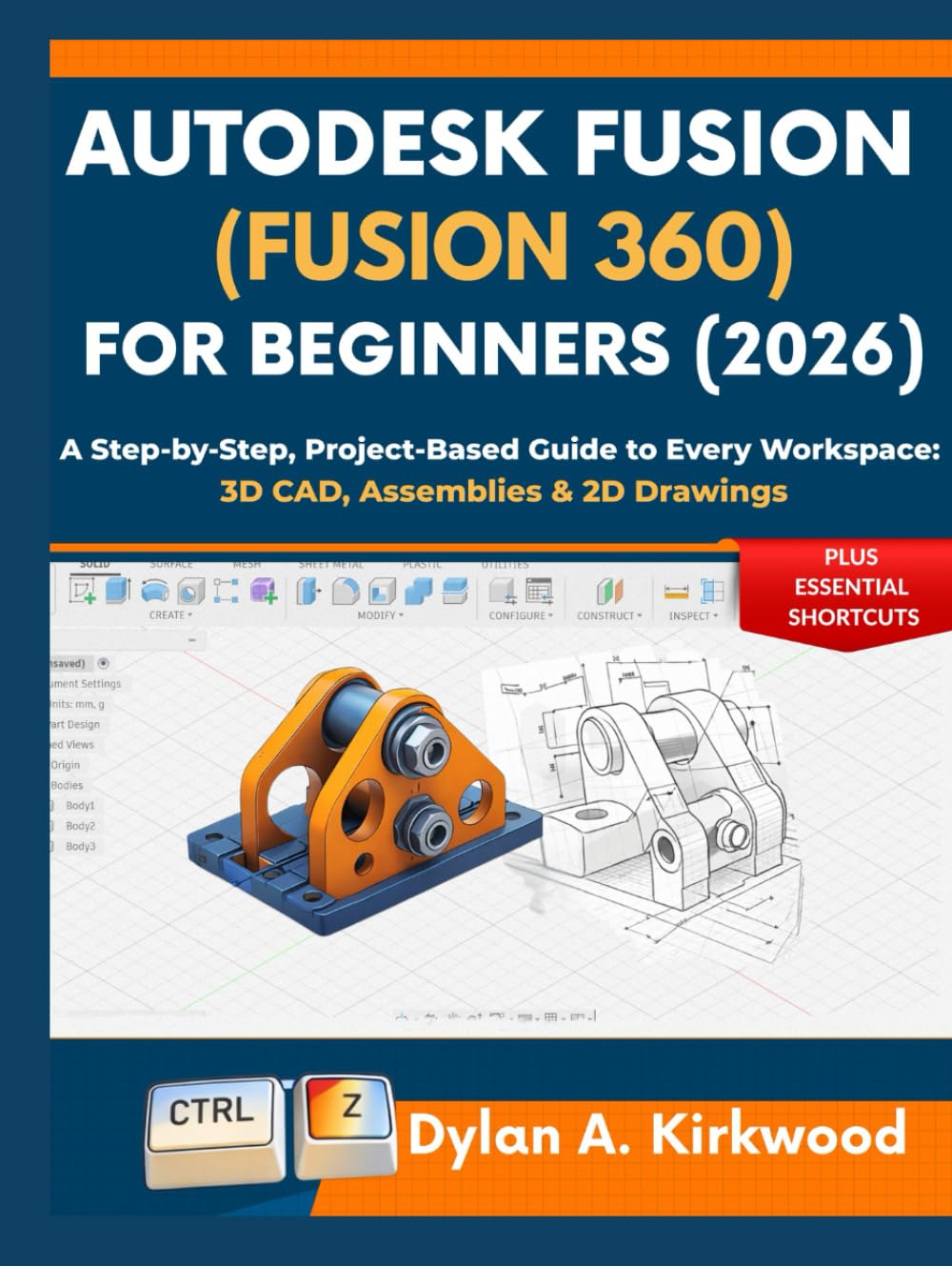 Autodesk Fusion (Fusion 360) for Beginners (2026): A Step-by-Step, Project-Based Guide to Every Workspace: 3D CAD, Assemblies & 2D Drawings with Essential Shortcuts