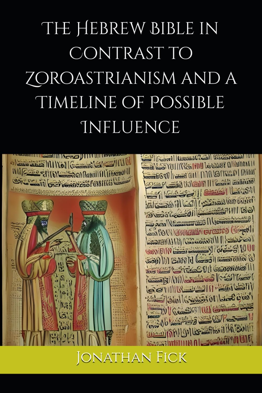 The Hebrew Bible in Contrast to Zoroastrianism and a Timeline of Possible Influence (An Examination of Biblical Texts from a Historical Perspective)
