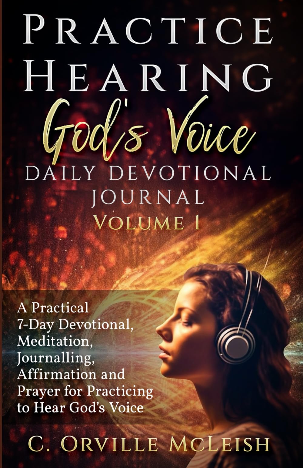 Practice Hearing God's Voice Daily Devotional Journal: A Practical 7-Day Devotional, Meditation, Journalling, Affirmation, and Prayer for Knowing God’s Voice