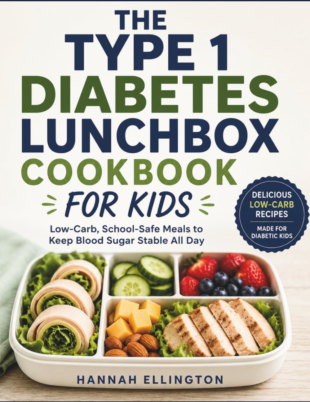 THE TYPE 1 DIABETES LUNCHBOX COOKBOOK FOR KIDS: Low-Carb, School-Safe Meals to Keep Blood Sugar Stable All Day