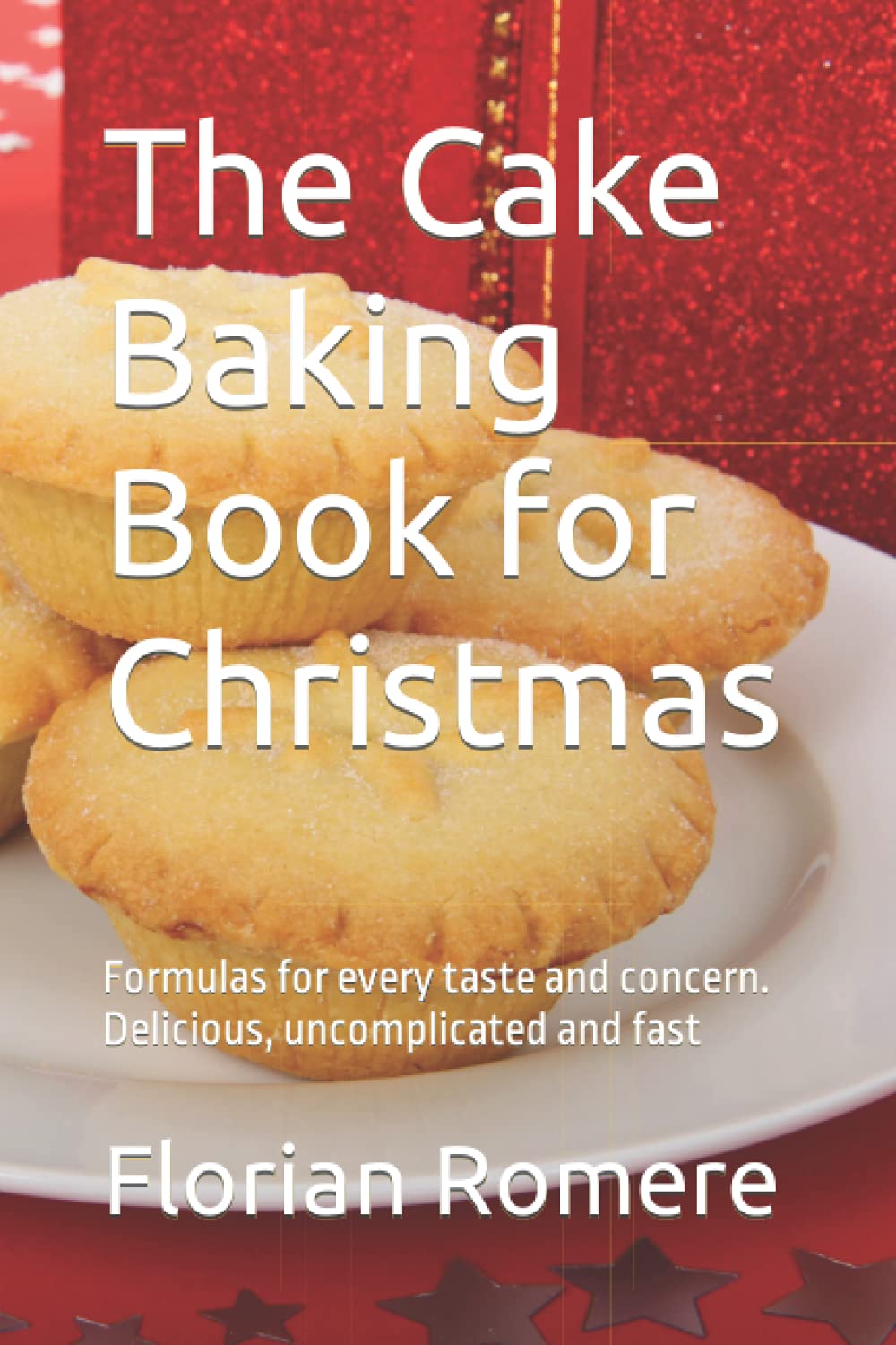 The Cake Baking Book for Christmas: Formulas for every taste and concern. Delicious, uncomplicated and fast