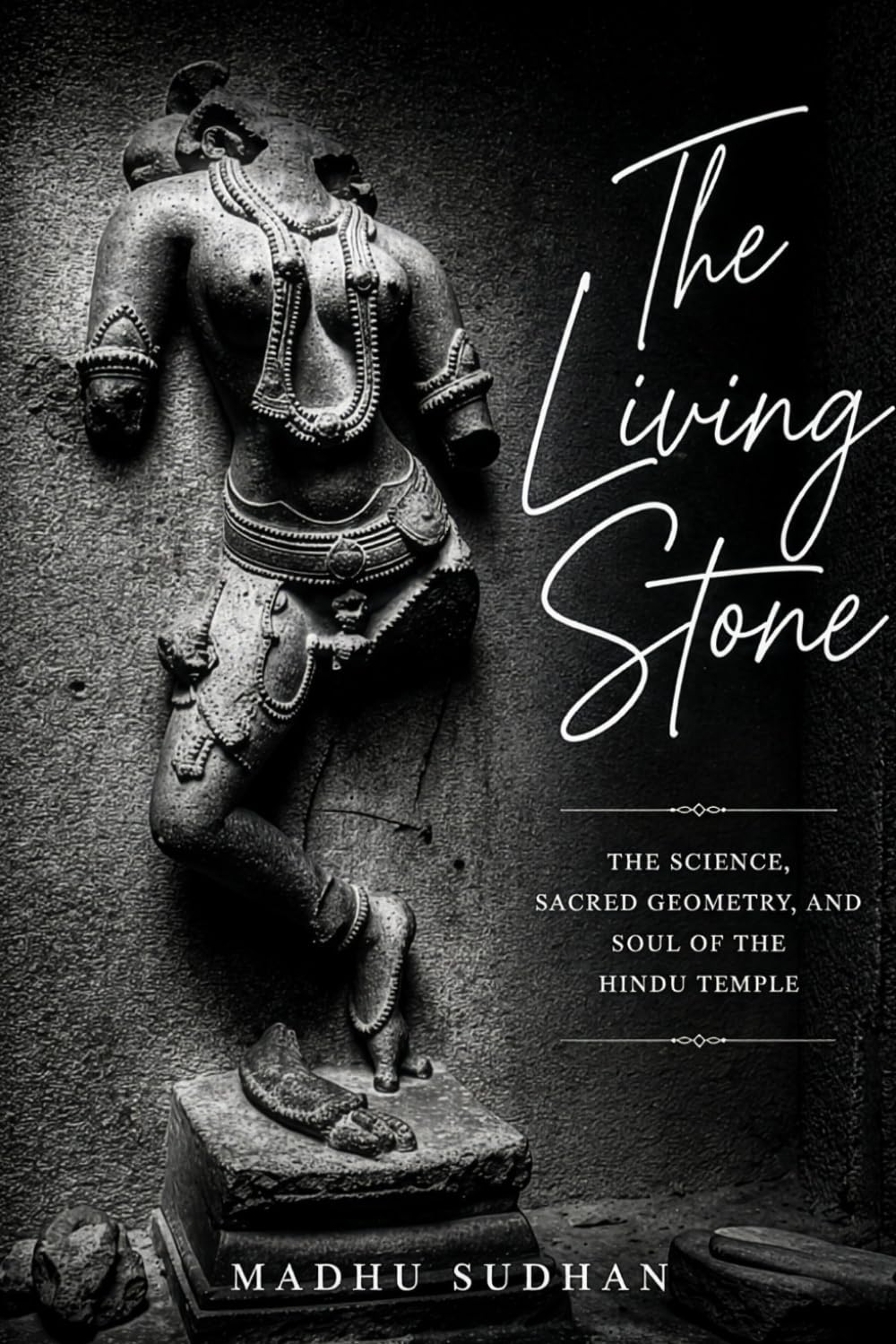 The Living Stone: The Science, Sacred Geometry, and Soul of the Hindu Temple