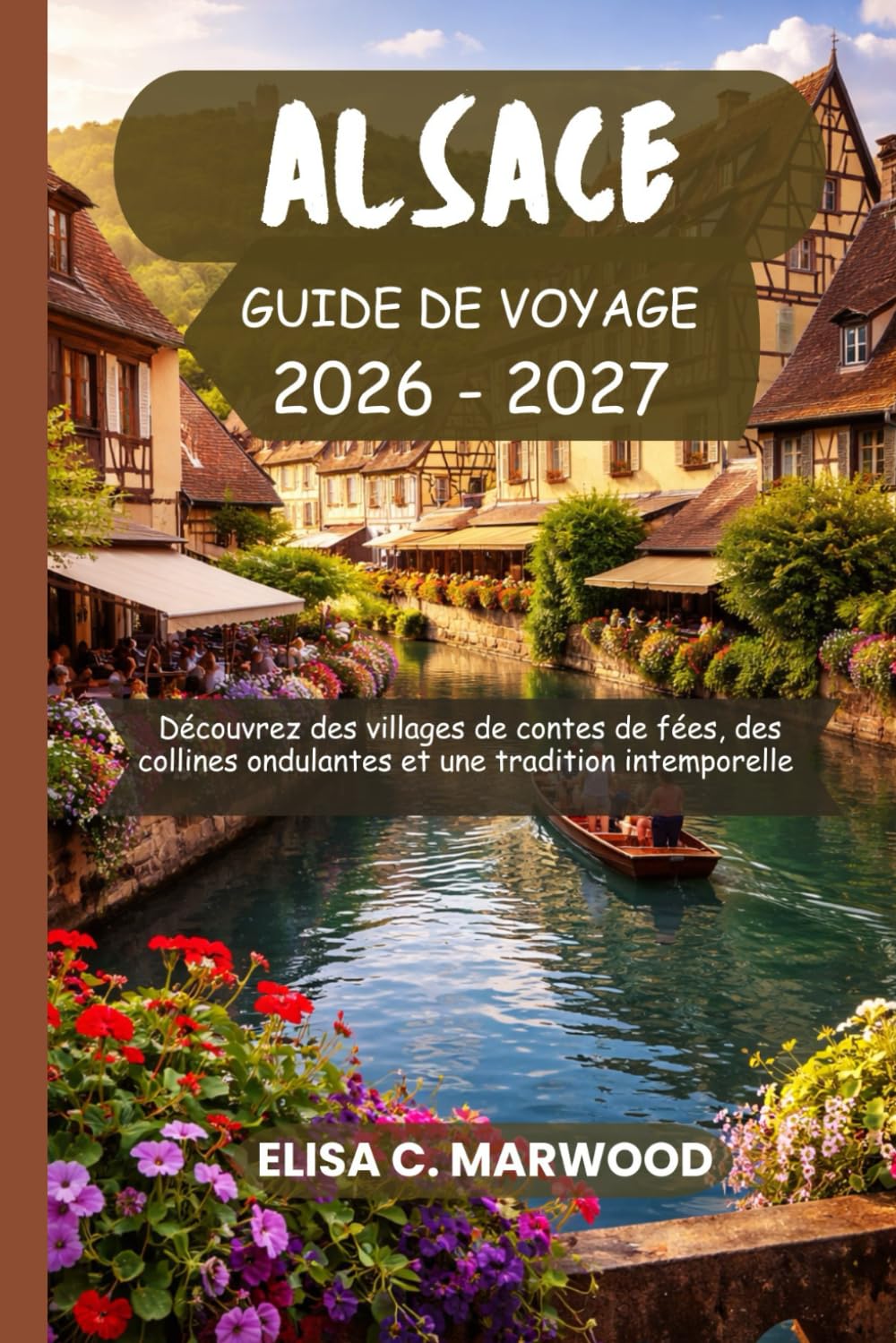 ALSACE Guide de voyage 2026-2027: Découvrez des villages de contes de fées, des collines ondulantes et une tradition intemporelle