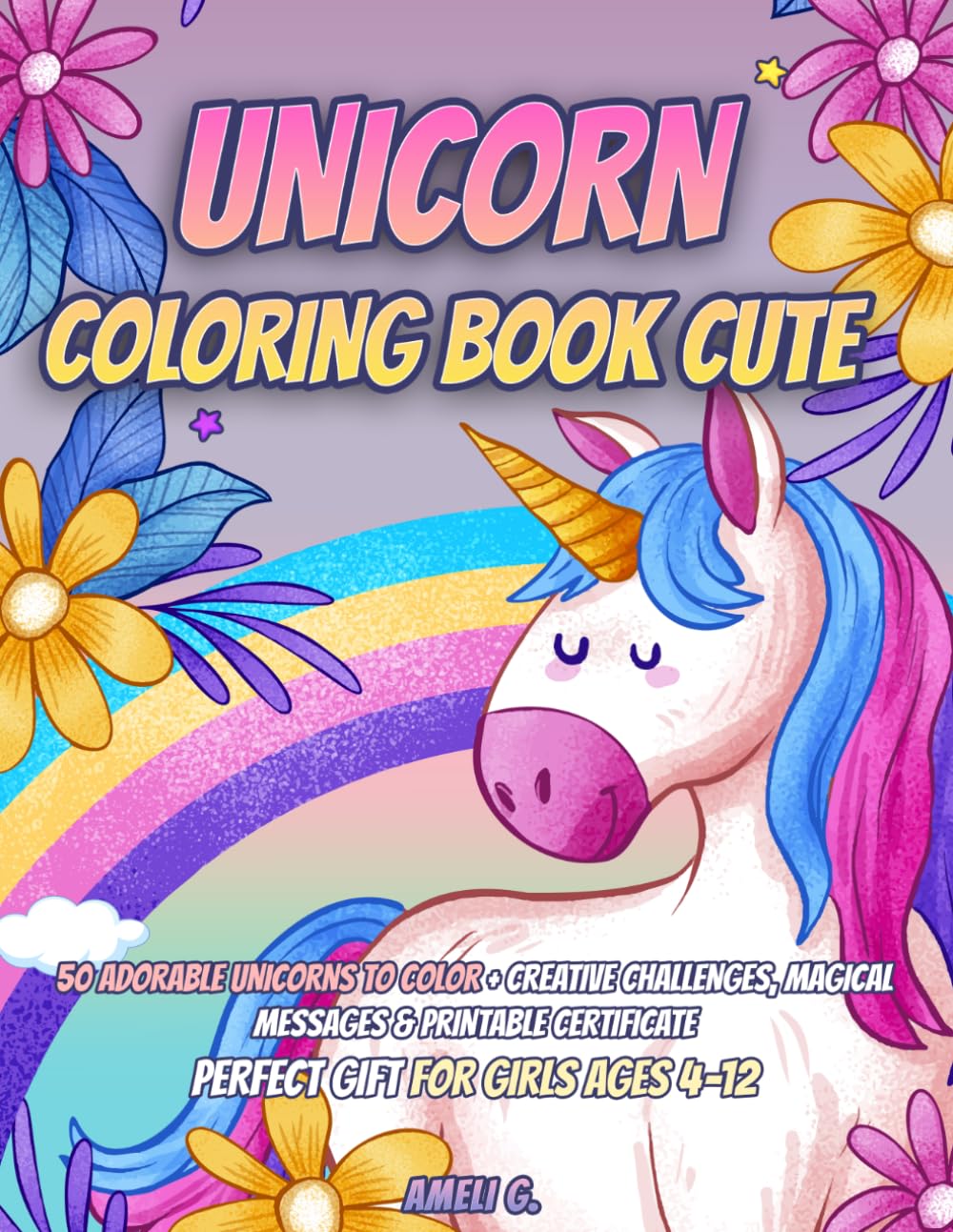 Unicorn Coloring Book Cute: 50 Adorable Unicorns to Color — Creative Challenges, Motivational Messages & Printable Certificate for Girls Ages 4–12
