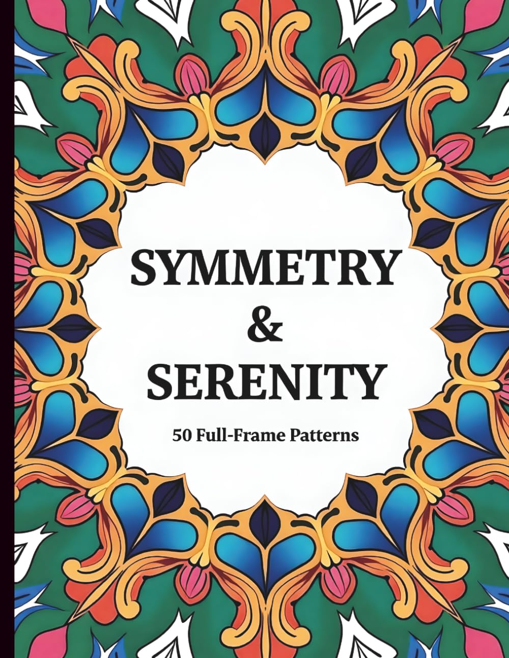 Symmetry & Serenity: 50 Full-Frame Patterns: An Adult Coloring Book of Relaxing, Easy-to-Color Symmetrical Designs, Inspired by Mandalas and Geometric Art.