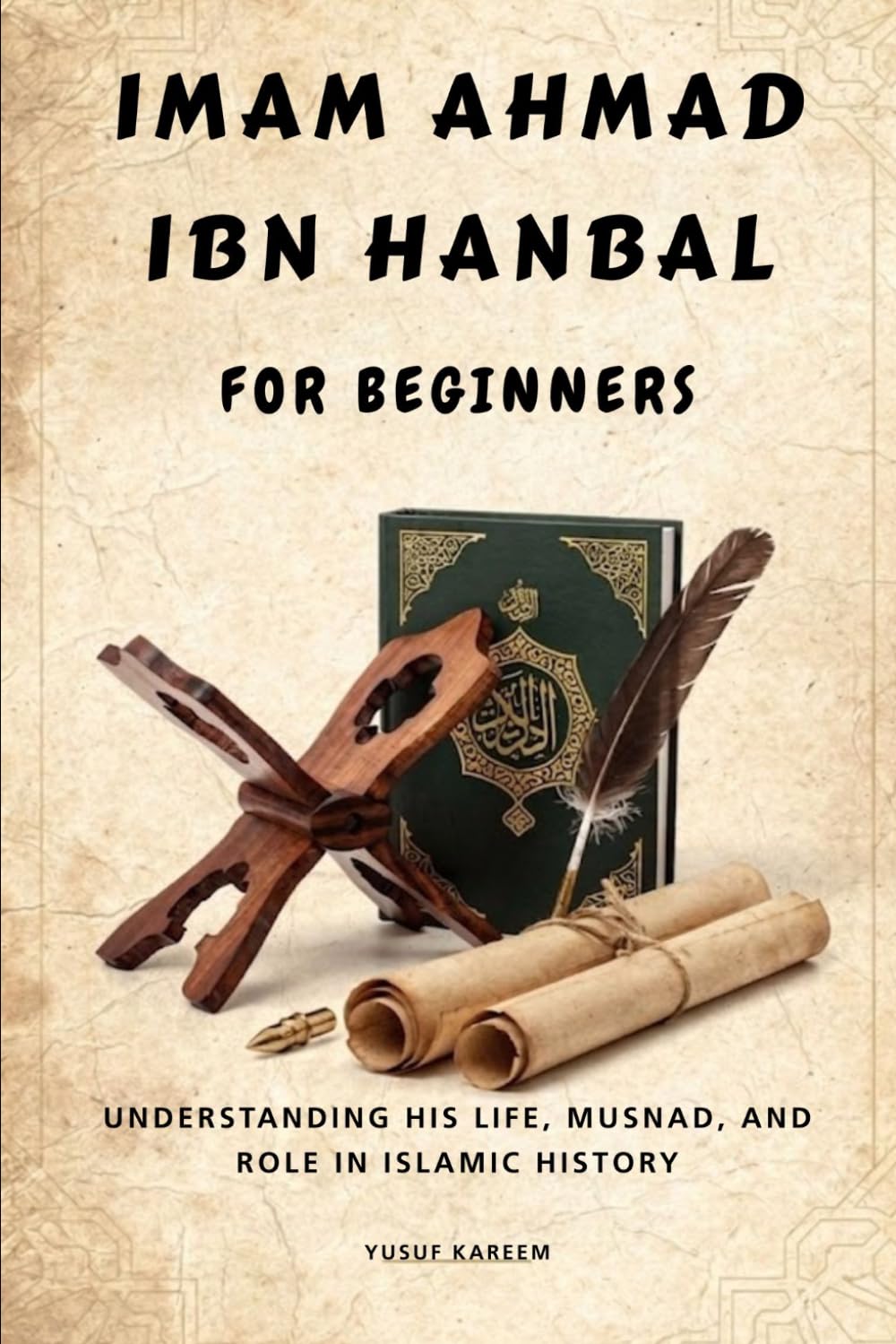 Imam Ahmad ibn Hanbal for Beginners: Understanding His Life, Musnad, and Role in Islamic History