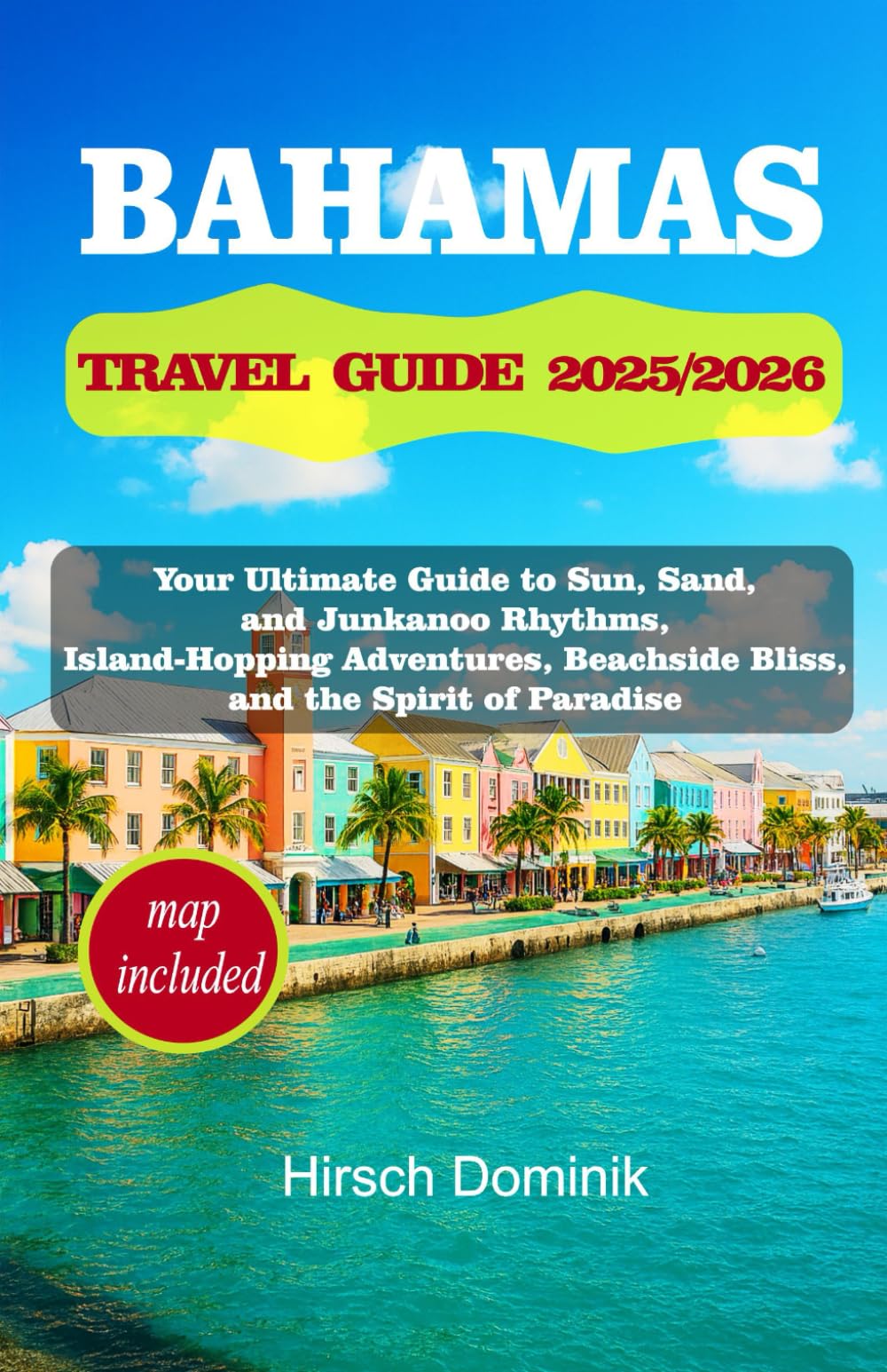 BAHAMAS TRAVEL GUIDE 2025/2026: Your Ultimate Guide to Sun, Sand, and Junkanoo Rhythms, Island-Hopping Adventures, Beachside Bliss, and the Spirit of Paradise 1 (Discover the World Series)