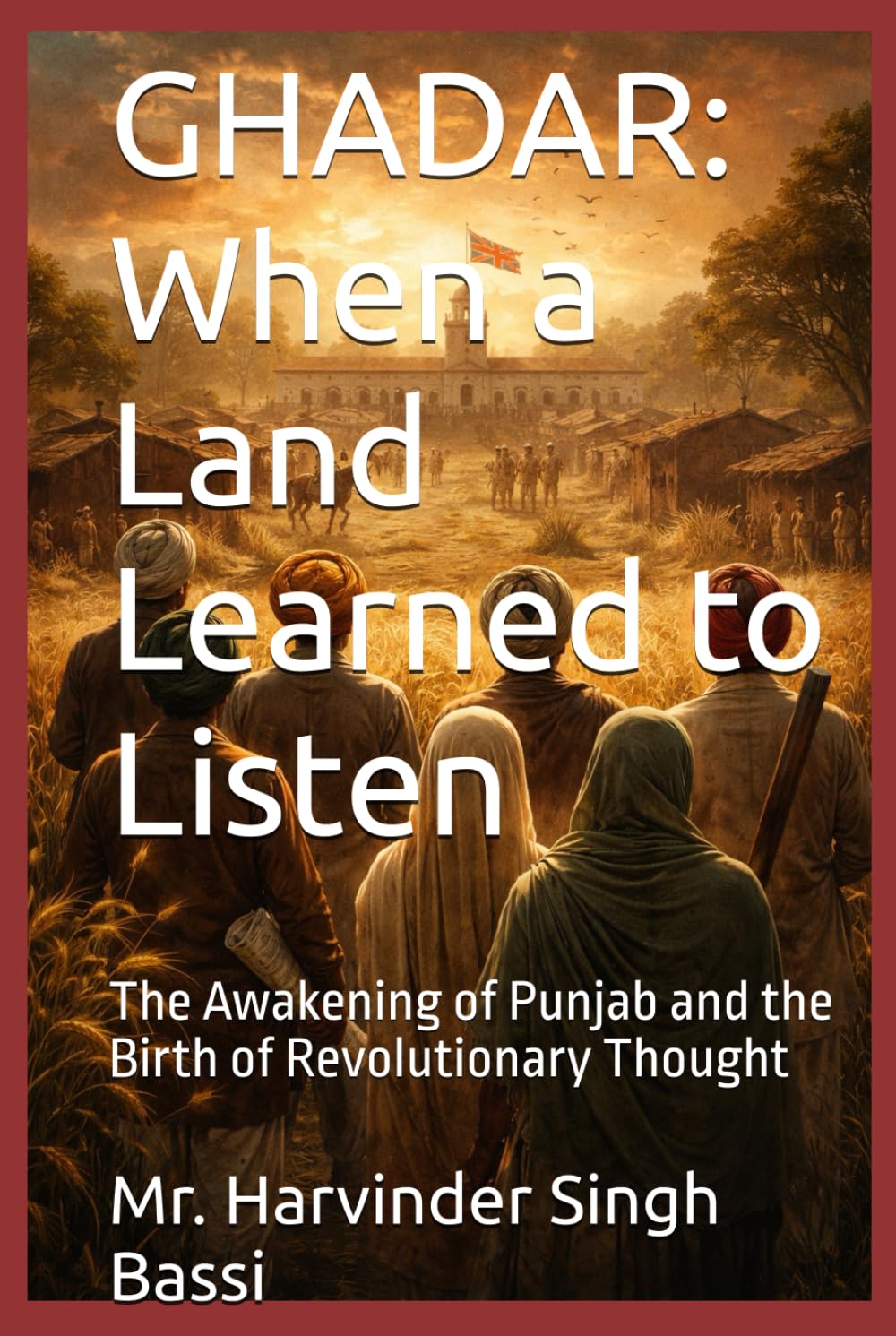 GHADAR: When a Land Learned to Listen: The Awakening of Punjab and the Birth of Revolutionary Thought