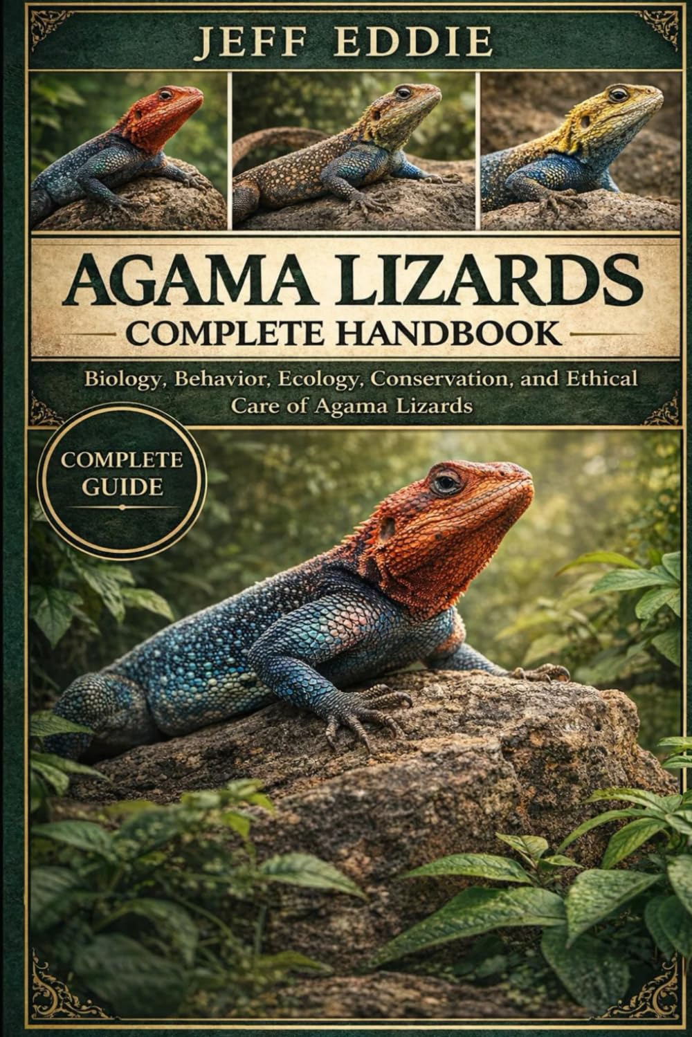 AGAMA LIZARDS COMPLETE HANDBOOK: Biology, Behavior, Ecology, Conservation, and Ethical Care of Agama Lizards