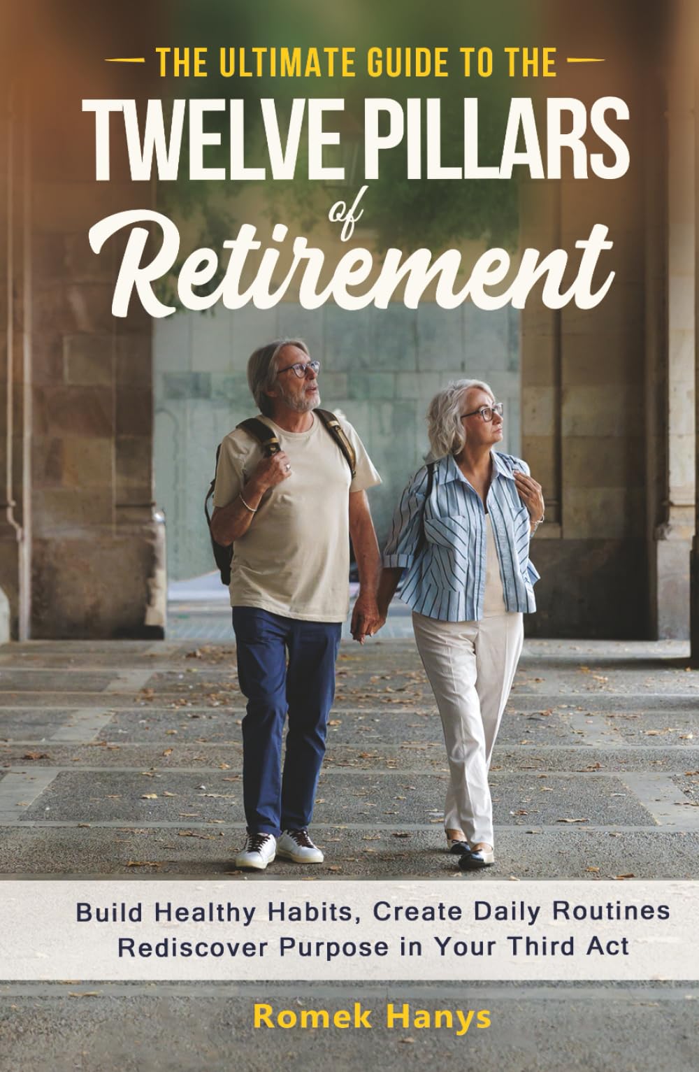 The Ultimate Guide to the Twelve Pillars of Retirement: Build Healthy Habits, Create Daily Routines, Rediscover Purpose in Your Third Act (The Ultimate Guides to Retirement)