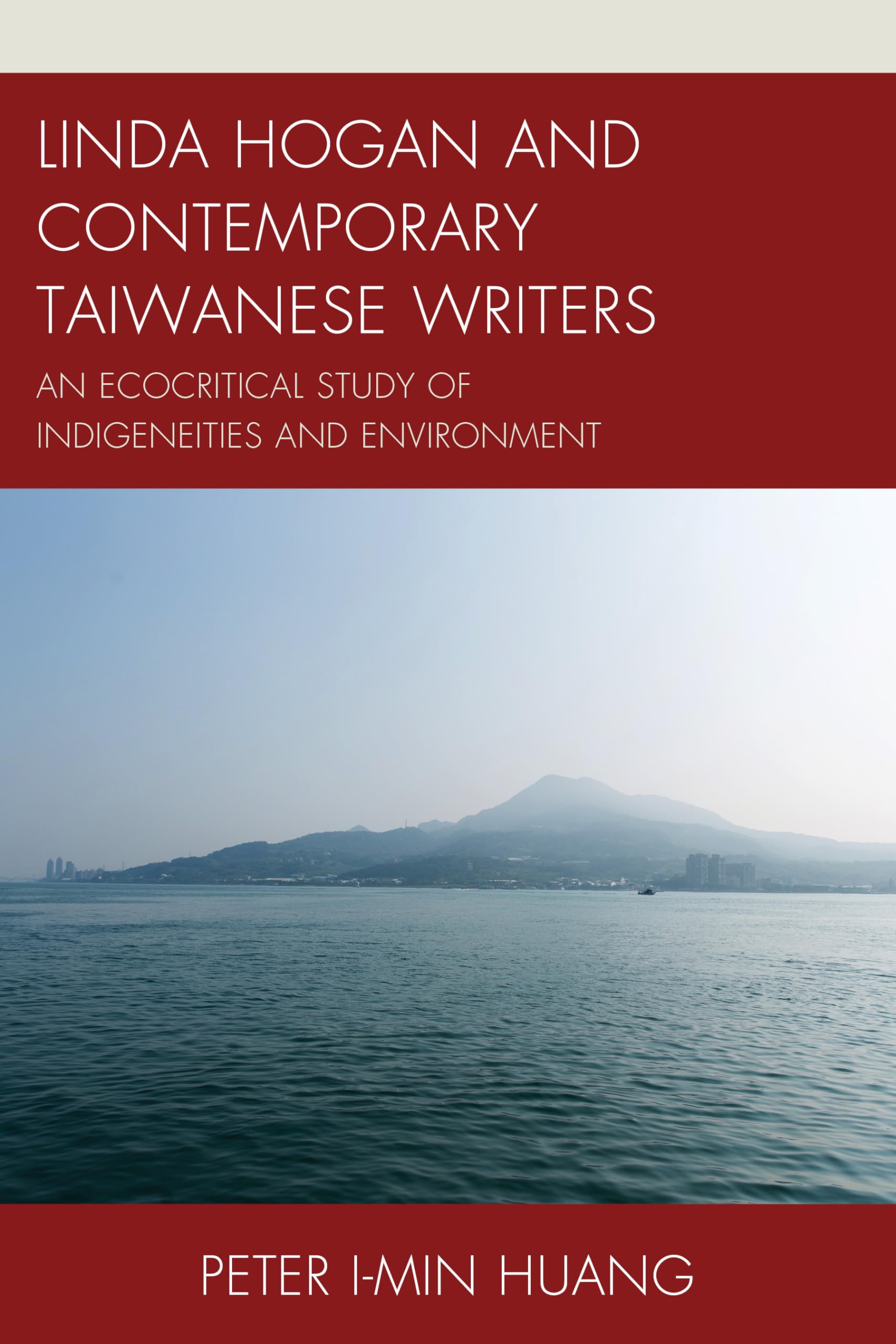 Linda Hogan and Contemporary Taiwanese Writers: An Ecocritical Study of Indigeneities and Environment (Ecocritical Theory and Practice)