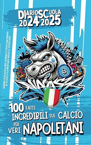 Diario Scuola 2024 2025 - 100 fatti Incredibili sul Calcio per veri Napoletani: Agenda scolastica per studenti e tifosi partenopei di scuola elementare media e superiore