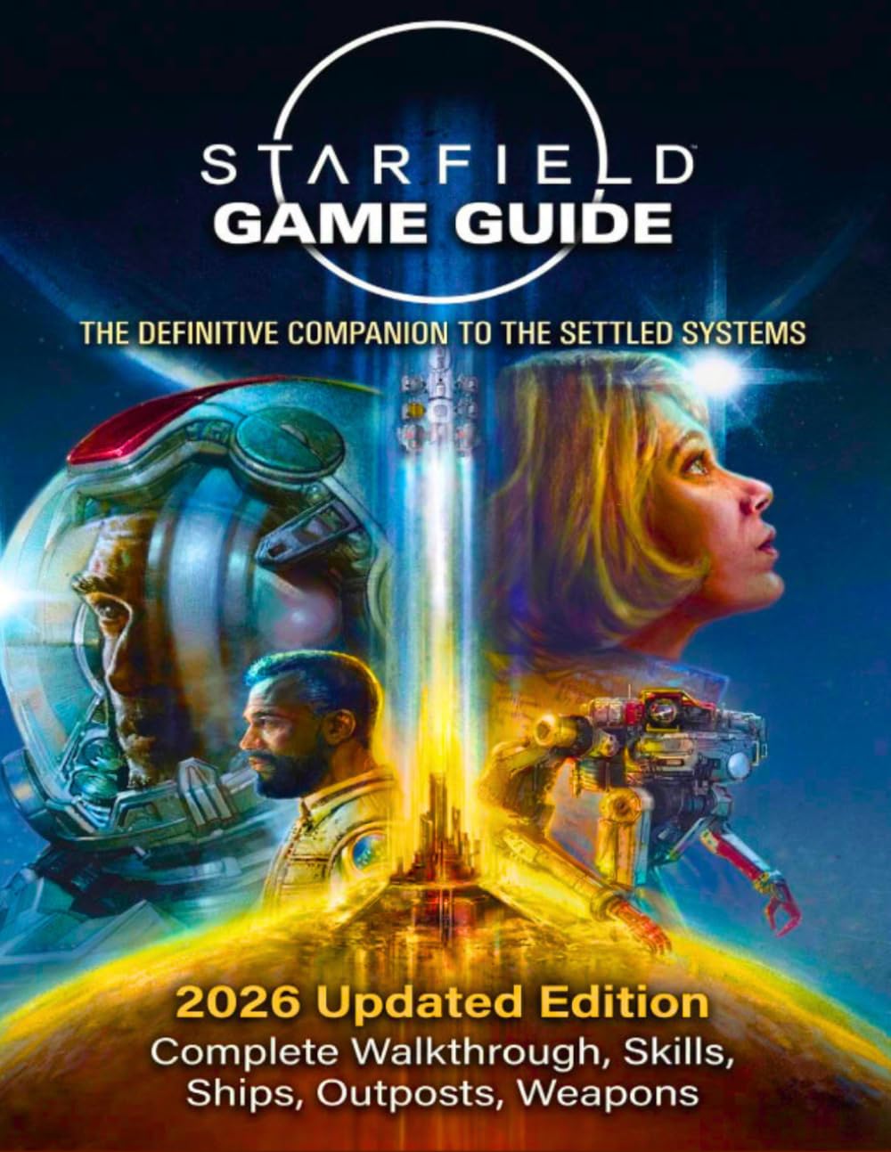 Starfield Game Guide Book: Walkthrough, Skills, Ships, Outposts, Weapons,2026 Updated Edition Complete