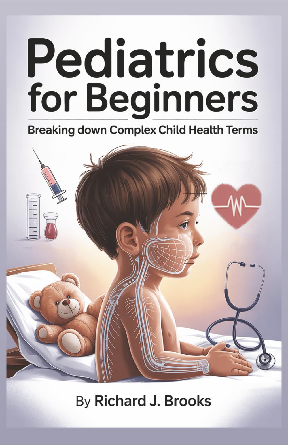 Pediatrics for Beginners: Breaking Down the Basics of Medical Terminology and Vocabulary for High School / College Students and Patients (Medical Terms Made Clear)