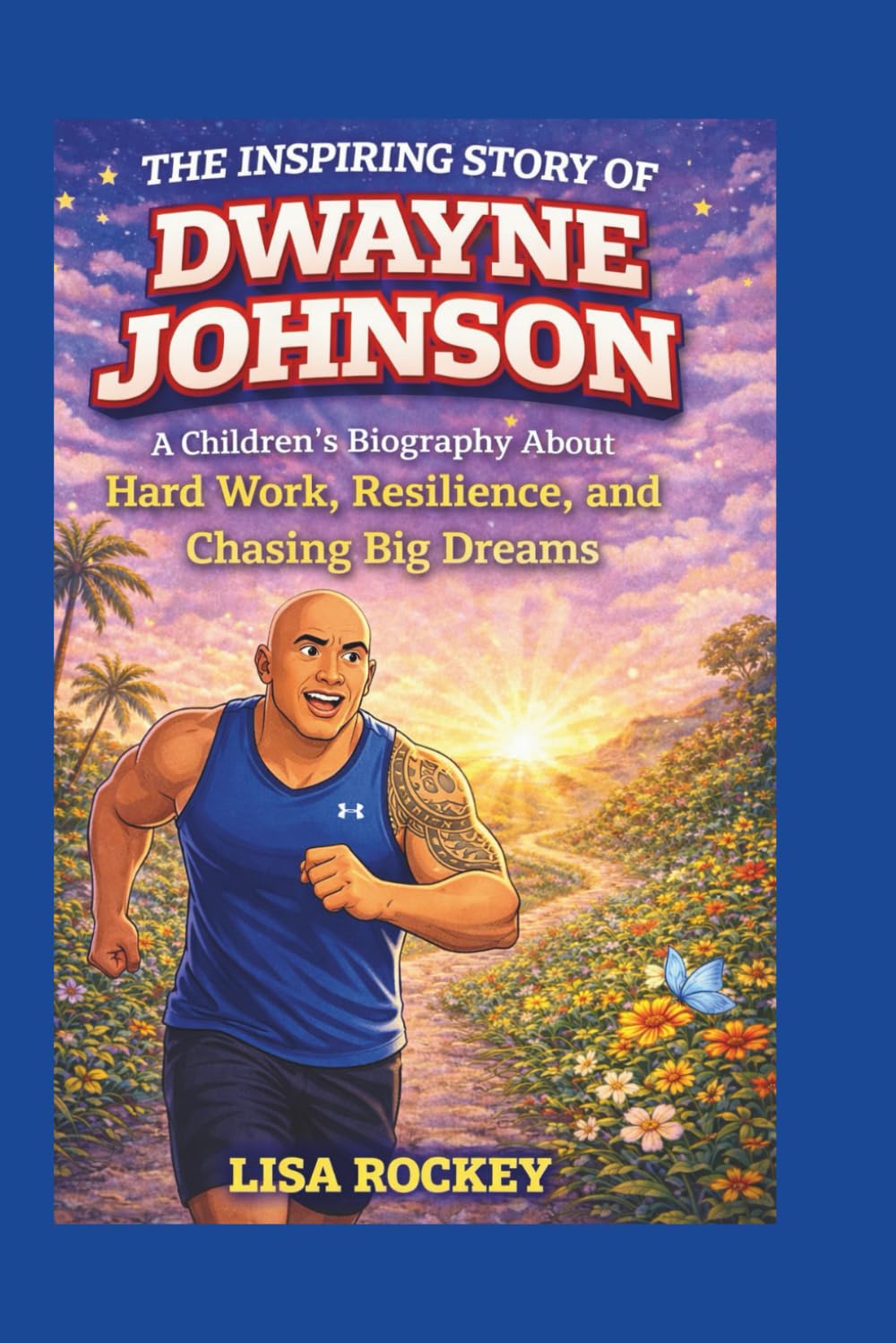The Inspiring Story of Dwayne Johnson: A Children’s Biography About Hard Work, Resilience, and Chasing Big Dreams