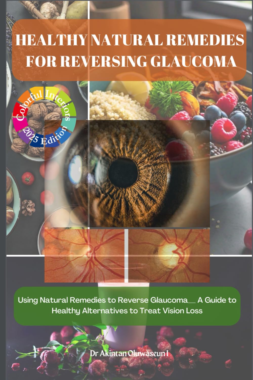 HEALTHY NATURAL REMEDIES FOR REVERSING GLAUCOMA COLORFUL EDITION: Using Natural Remedies to Reverse Glaucoma__ A Guide to Healthy Alternatives to Treat Vision Loss.