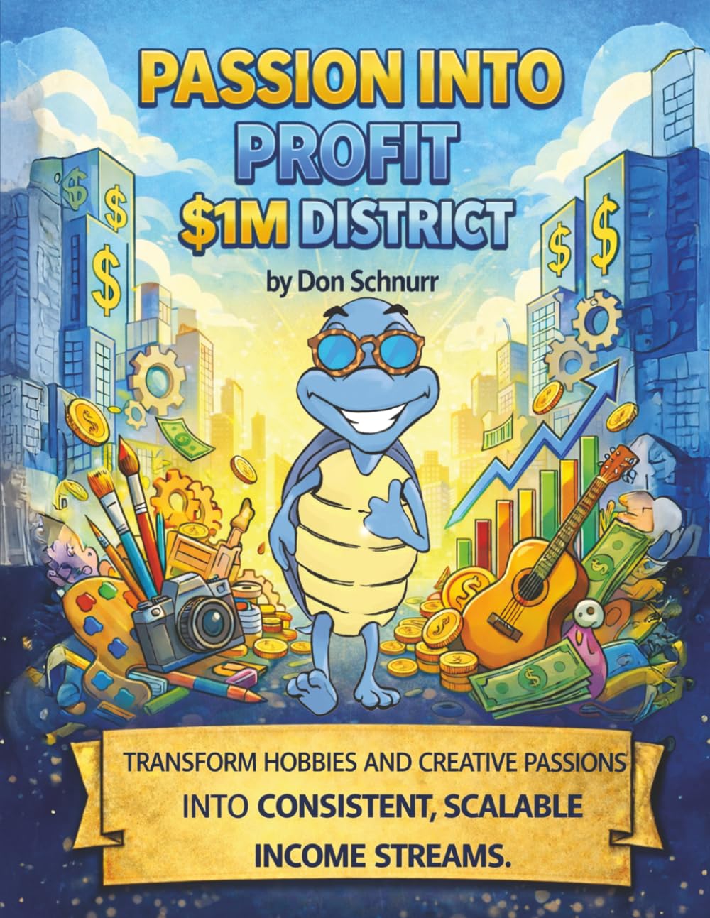 Passion Into Profit $1M District: Transform Hobbies and Creative Passions Into Consistent, Scalable Income Streams (Blue Tortoise)